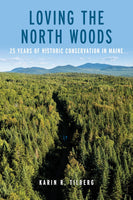 Loving The North Woods: 25 Years of Historic Conservation in Maine by Karin R. Tilberg