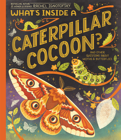 What's Inside a Caterpillar Cocoon: And Other Questions About Moths & Butterflies