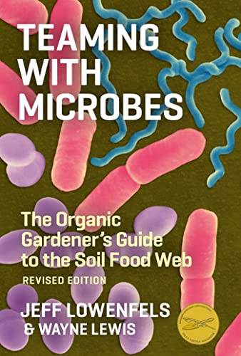 Teaming with Microbes: The Organic Growers Guide to to the Soil Food Web - by Jeff Lowenfels