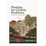 Planting for Climate Resilience in Northeast Landscapes: A Wild Seed Project Guide