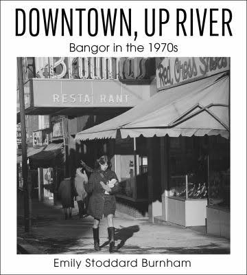 Downtown, Up River: Bangor in the 1970's By Emily Stoddard Burnham