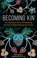 Becoming Kin: An Indigenous Call to Unforgetting the Past and Reimagining Our Future