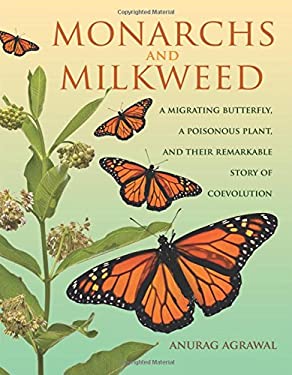 Monarchs And Milkweed: A Migrating Butterfly, A Poisonous Plant and Their Remarkable Story Of Coevolution