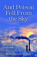 And Poison Fell From the Sky - A Memoir of Life, Death and Survival in Maine's Cancer Valley