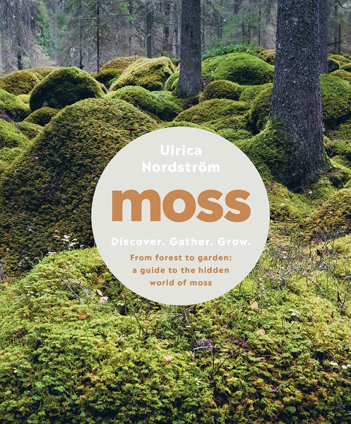Moss: From Forest to Garden: A Guide to the Hidden World Of Moss by Ulrica Nordstrom