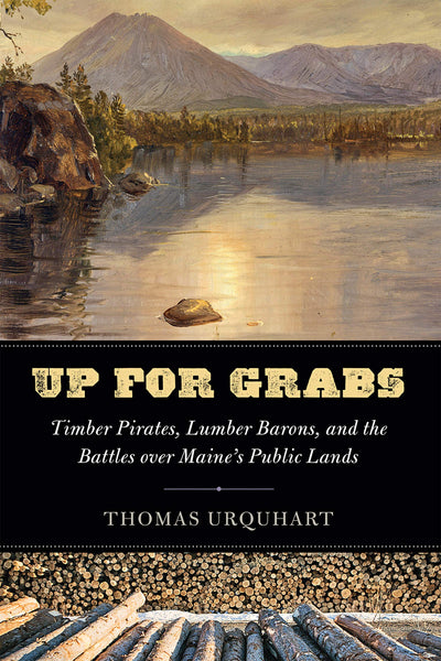 Up For Grabs: Timber Pirates, Lumber Barons, and the Battles over Maine's Public Lands