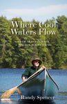 Where Cool Waters Flow: Four Seasons With A Master Maine Guide