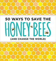 50 Ways to Save the Honey Bees (and change the world)
